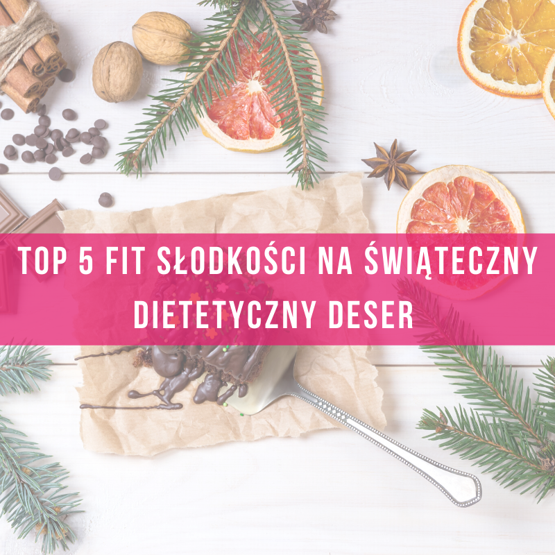 Top-5-fit słodkości-na świąteczny-dietetyczny-deser- dieta-dietetyk-odchudzanie-insulinooporność